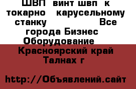 ШВП, винт швп  к токарно - карусельному станку 1512, 1516. - Все города Бизнес » Оборудование   . Красноярский край,Талнах г.